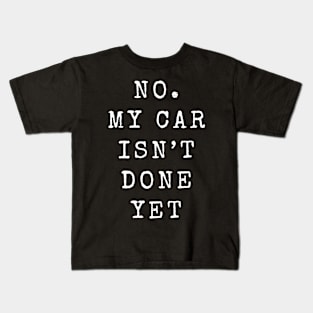 No My Car Isn't Done Yet Funny Car Mechanic Garage Kids T-Shirt